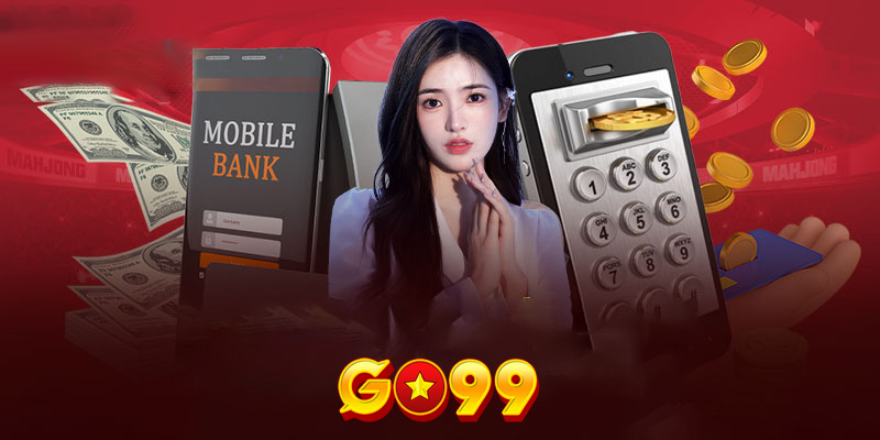 Nạp tiền Go99 | Hướng dẫn chi tiết nạp tiền an toàn vào Go99